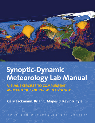 Synoptic-Dynamic Meteorology Lab Manual - Visual Exercises to Complement Midlatitude Synoptic Meteorology - Lackmann, Gary, and Mapes, Brian E., and Tyle, Kevin R.