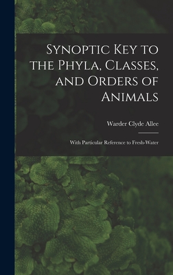 Synoptic key to the Phyla, Classes, and Orders of Animals; With Particular Reference to Fresh-water - Allee, Warder Clyde