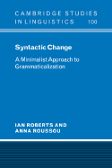 Syntactic Change: A Minimalist Approach to Grammaticalization - Roberts, Ian, and Roussou, Anna