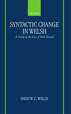 Syntactic Change in Welsh: A Study of the Loss of Verb-Second - Willis, David W E