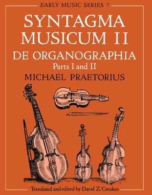 Syntagma Musicum II: (A New Translation from the Edition of 1619)de Organographia Part I and II - Praetorius, Michael, and Crookes, David Z (Translated by)