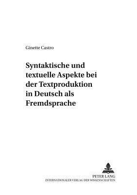 Syntaktische Und Textuelle Aspekte Bei Der Textproduktion in Deutsch ALS Fremdsprache - Ehnert, Nils (Editor), and Castro, Ginette