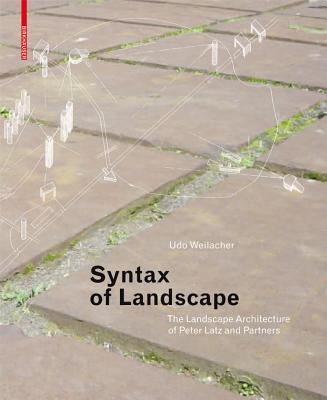 Syntax of Landscape: The Landscape Architecture of Peter Latz and Partners - Weilacher, Udo