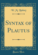 Syntax of Plautus (Classic Reprint)