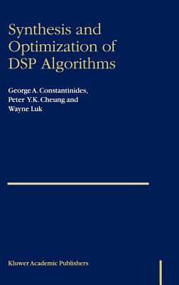 Synthesis and Optimization of DSP Algorithms - Constantinides, George, and Cheung, Peter Y K, and Luk, Wayne