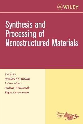 Synthesis and Processing of Nanostructured Materials, Volume 27, Issue 8 - Wereszczak, Andrew, and Lara-Curzio, Edgar, and Mullins, William M (Editor)