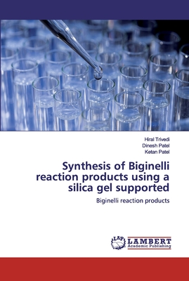 Synthesis of Biginelli reaction products using a silica gel supported - Trivedi, Hiral, and Patel, Dinesh, and Patel, Ketan