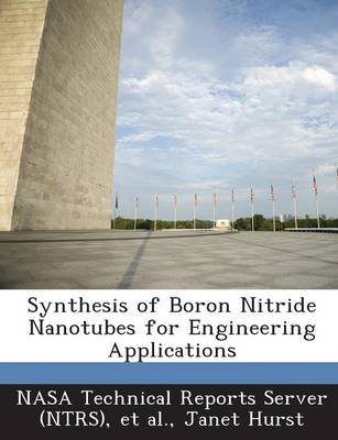 Synthesis of Boron Nitride Nanotubes for Engineering Applications - Hurst, Janet, and Nasa Technical Reports Server (Ntrs) (Creator), and Et Al (Creator)