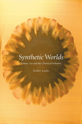 Synthetic Worlds: Nature, Art and the Chemical Industry - Leslie, Esther