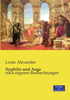 Syphilis und Auge: nach eigenen Beobachtungen - Alexander, Louis