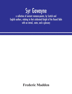 Syr Gawayne: a collection of ancient romance-poems, by Scotish and English authors, relating to that celebrated Knight of the Round Table; with an introd., notes, and a glossary