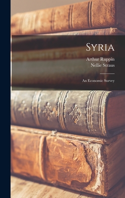 Syria: An Economic Survey - Ruppin, Arthur, and Straus, Nellie