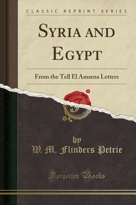 Syria and Egypt: From the Tell El Amarna Letters (Classic Reprint) - Petrie, W M Flinders, Professor