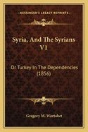 Syria, And The Syrians V1: Or Turkey In The Dependencies (1856)