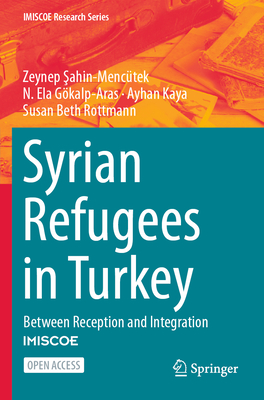 Syrian Refugees in Turkey: Between Reception and Integration - Sahin-Menctek, Zeynep, and Gkalp-Aras, N. Ela, and Kaya, Ayhan