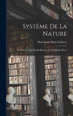 Systme De La Nature: Ou Des Loix Du Monde Physique Et Du Monde Moral - Paul Henri Thiry Holbach (Baron D') (Creator)