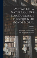 Systme De La Nature, Ou, Des Loix Du Monde Physique & Du Monde Moral; Volume 1