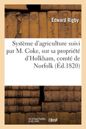 Syst?me d'Agriculture Suivi Par M. Coke, Sur Sa Propri?t? d'Holkham, Comt? de Norfolk, En Angleterre: Traduit de l'Anglais