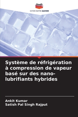 Syst?me de r?frig?ration ? compression de vapeur bas? sur des nano-lubrifiants hybrides - Kumar, Ankit, and Rajput, Satish Pal Singh