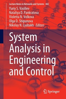 System Analysis in Engineering and Control - Vasiliev, Yuriy S. (Editor), and Pankratova, Nataliya D. (Editor), and Volkova, Violetta N. (Editor)