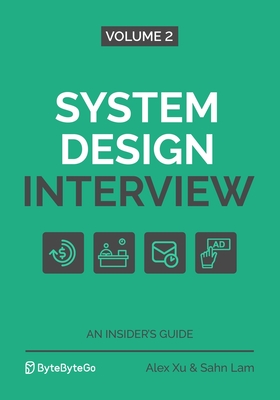 System Design Interview - An Insider's Guide: Volume 2 - Lam, Sahn, and Xu, Alex