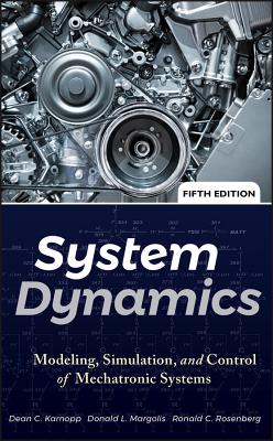 System Dynamics: Modeling, Simulation, and Control of Mechatronic Systems - Karnopp, Dean C, and Margolis, Donald L, and Rosenberg, Ronald C