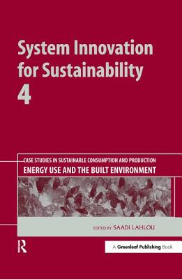 System Innovation for Sustainability 4: Case Studies in Sustainable Consumption and Production - Energy Use and the Built Environment - Lahlou, Saadi (Editor)