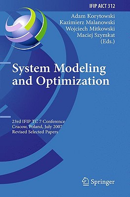 System Modeling and Optimization: 23rd IFIP TC 7 Conference, Cracow, Poland, July 23-27, 2007, Revised Selected Papers - Korytowski, Adam (Editor), and Szymkat, Maciej (Editor), and Malanowski, Kazimierz (Editor)