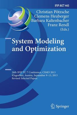 System Modeling and Optimization: 26th Ifip Tc 7 Conference, Csmo 2013, Klagenfurt, Austria, September 9-13, 2013, Revised Selected Papers - Ptzsche, Christian (Editor), and Heuberger, Clemens (Editor), and Kaltenbacher, Barbara (Editor)