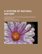 System of Natural History: Containing Scientific and Popular Descriptions of Various Animals (Classic Reprint)