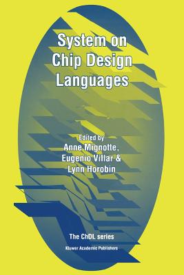 System on Chip Design Languages: Extended papers: best of FDL'01 and HDLCon'01 - Mignotte, Anne (Editor), and Villar, Eugenio (Editor), and Horobin, Lynn (Editor)