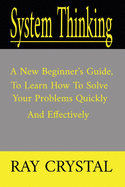 System Thinking: a new beginner's guide, to learn how to solve your problems quickly and effectively