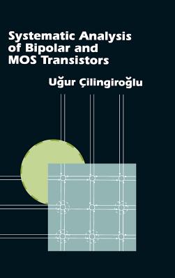 Systematic Analysis of Bipolar and Mos Transistors - Cilingiroglu, Ugur, Professor