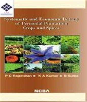 Systematic and Economic Botany of Perennial Plantation Crops and Spices - Rajendran, P. C., and Kumar, K. Ajith, and Suma, B.