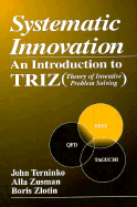 Systematic Innovation: An Introduction to Triz (Theory of Inventive Problem Solving)