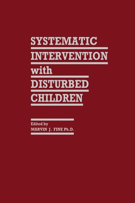 Systematic Intervention with Disturbed Children - Fine, Marvin J (Editor)