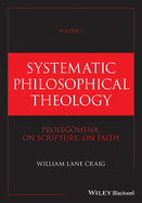 Systematic Philosophical Theology, Volume 1: Prolegomena, On Scripture, On Faith