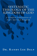 Systematic Theology of the Kingdom of God: A Complete Explanation of God's Spiritual Kingdom