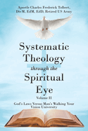 Systematic Theology through the Spiritual Eye Volume II: God's Laws Versus Man's Walking Your Vision University