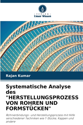 Systematische Analyse des "HERSTELLUNGSPROZESS VON ROHREN UND FORMST?CKEN" - Kumar, Rajan