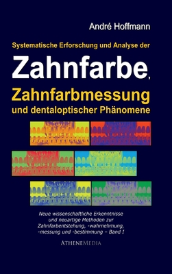 Systematische Erforschung und Analyse der Zahnfarbe, Zahnfarbmessung und dentaloptischer Ph?nomene: Neue wissenschaftliche Erkenntnisse und neuartige Methoden zur Zahlfarbmessung und -bestimmung - Hoffmann, Andr?