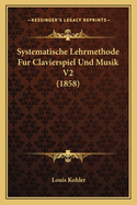 Systematische Lehrmethode Fur Clavierspiel Und Musik V2 (1858)