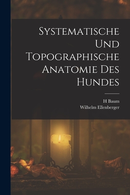 Systematische Und Topographische Anatomie Des Hundes - Ellenberger, Wilhelm, and Baum, H