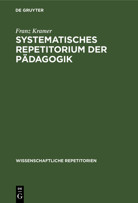 Systematisches Repetitorium Der Padagogik: Fur Padagogische Prufungen Aller Art - Kramer, Franz