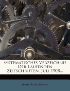 Systematisches Verzeichnis Der Laufenden Zeitschriften, Juli 1908