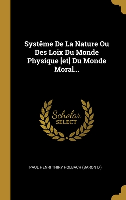 Systeme De La Nature: Ou Des Loix Du Monde Physique Et Du Monde Moral - Paul Henri Thiry Holbach (Baron D') (Creator)