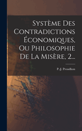 Systeme Des Contradictions Economiques, Ou Philosophie de La Misere, 2...