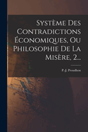 Systeme Des Contradictions Economiques, Ou Philosophie de La Misere, 2...