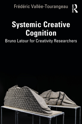 Systemic Creative Cognition: Bruno Latour for Creativity Researchers - Valle-Tourangeau, Frdric