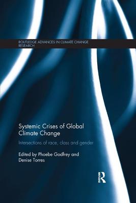 Systemic Crises of Global Climate Change: Intersections of race, class and gender - Godfrey, Phoebe (Editor), and Torres, Denise (Editor)